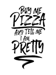 Buy Me Pizza And Tell Me I Am Pretty Poster