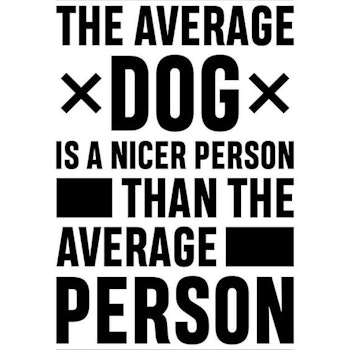 The Average Dog Is A Nicer Person Than The Average Person Poster