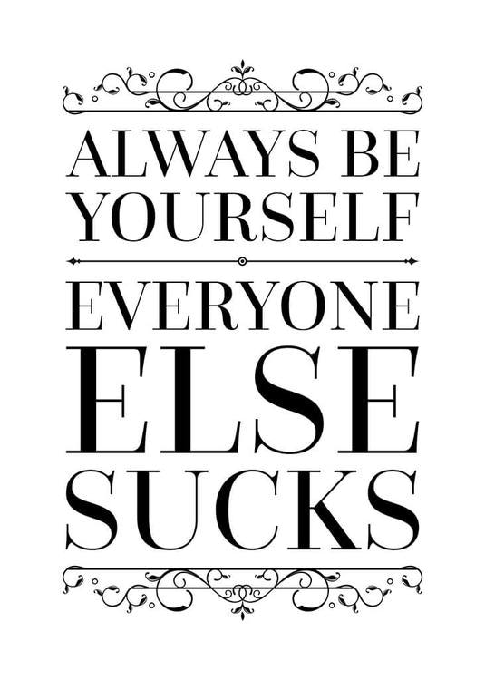 Always Be Yourself, Everone Else Sucks Poster