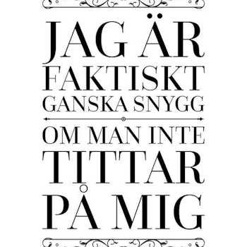 Jag Är Faktiskt Ganska Snygg Om Man Inte Tittar På Mig Poster