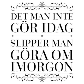 Det Man Inte Gör Idag Slipper Man Göra Om Imorgon Poster