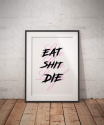 Eat Shit Die Poster