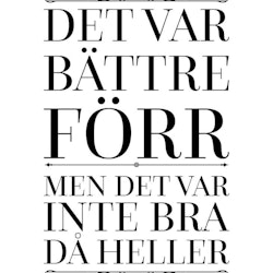 Det Var Bättre Förr Men Det Var Inte Bra Då Heller Poster