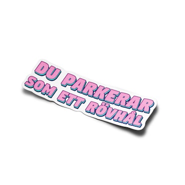 Du Parkerar Som Ett Rövhål - Sticker