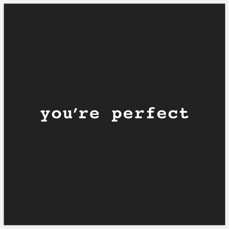 You´re perfect