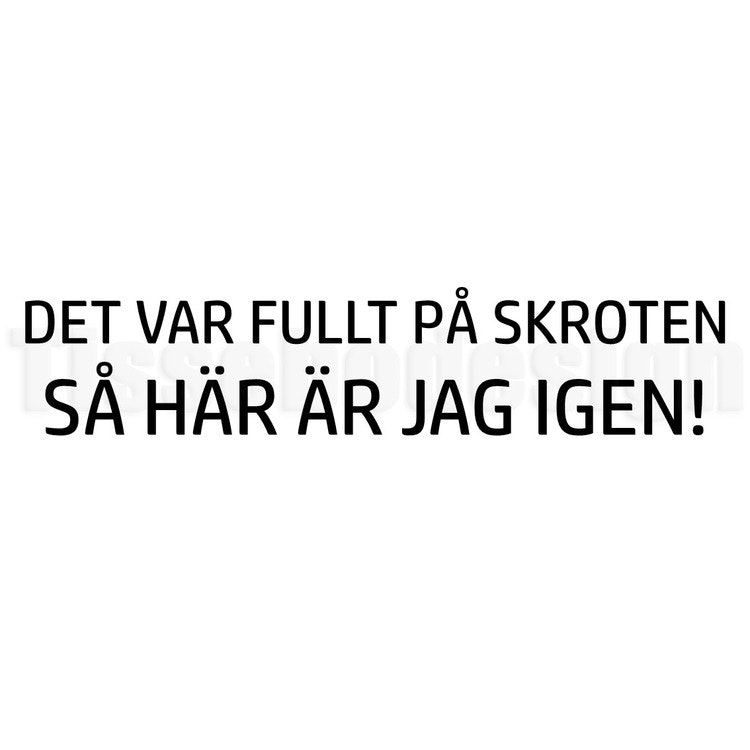 Bildekal Det var fullt på skroten SÅ JAG ÄR HÄR IGEN!