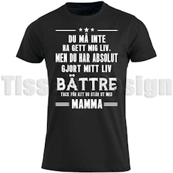 T-shirt Du Må Inte Ha Get Mig Liv - Men Du Har Absolut Gjort Mitt Liv Bättre - Tack För Att Du står Ut Med Mamma
