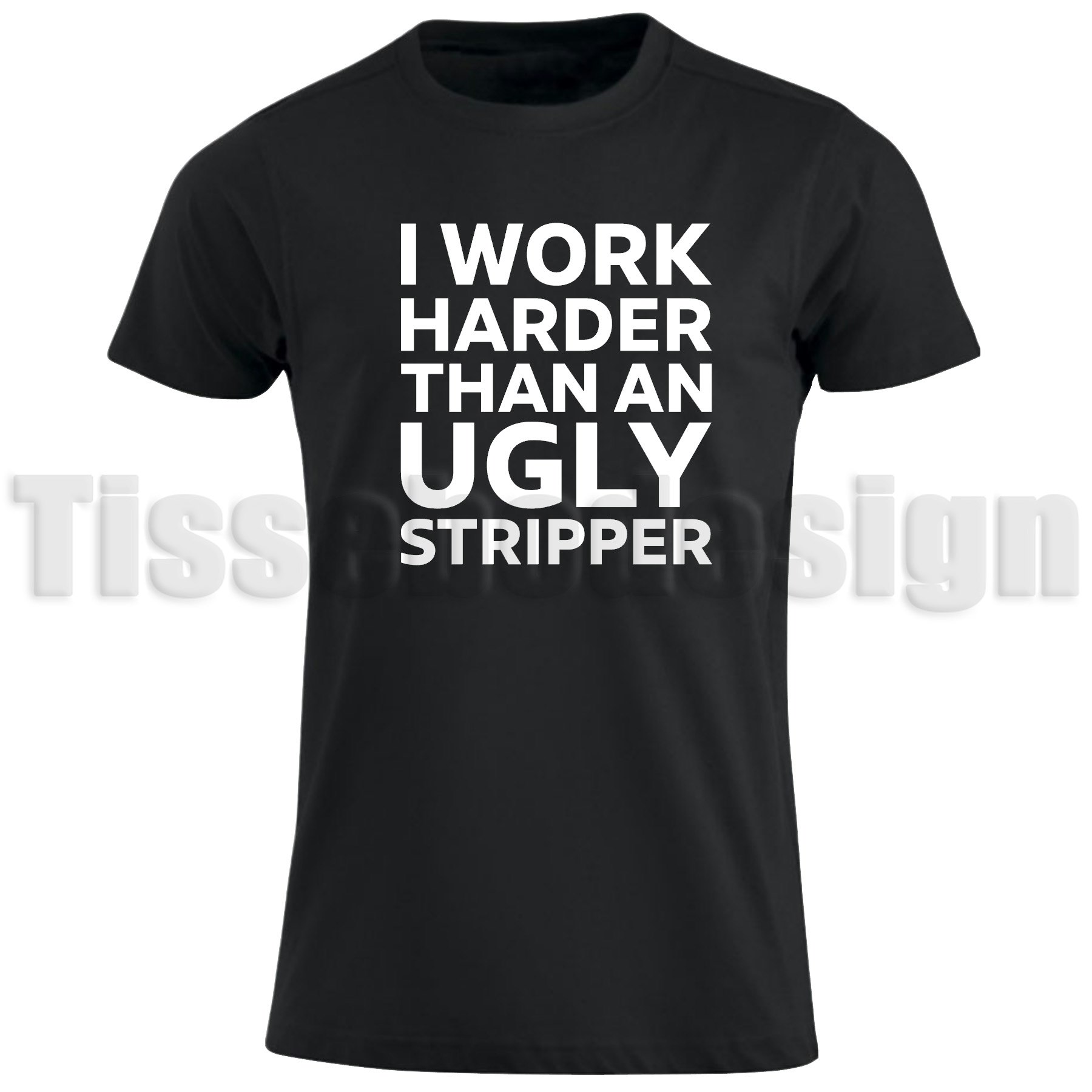 Svart t-shirt med texte I Work Harder Than AN Ugly Stripper på framsidan av t-shirten