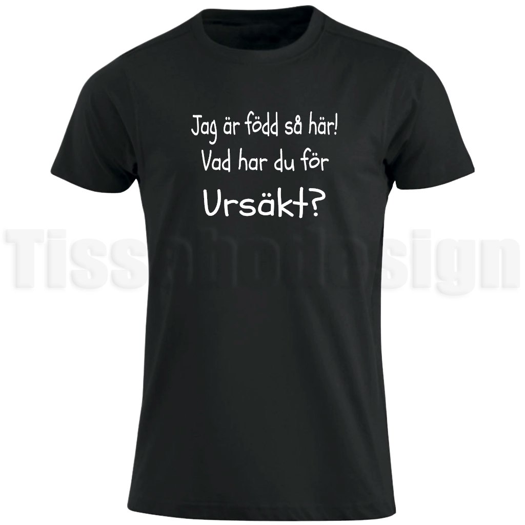 T-shirt med texten Jag är född så här! Vad har du för ursäkt? i lekfull stil – humoristiskt och självsäkert motiv