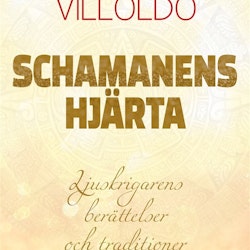 Schamanens hjärta : ljuskrigarens berättelser och traditioner av Alberto Villoldo