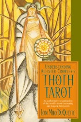 Understanding Aleister Crowley's Thoth Tarot : An Authoritative Examination of the World's Most Fascinating and Magical Tarot Cards by Lon Milo Duquette