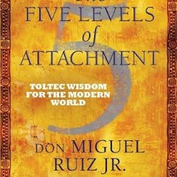 The Five Levels of Attachment  Toltec Wisdom for the Modern World av Don Miguel Ruiz Jr