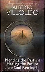 Mending The Past & Healing The Future With Soul Retrieval  by Ph D Alberto Villoldo