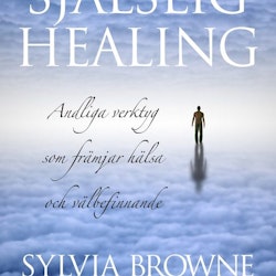 Själslig healing : andliga verktyg som främjar hälsa och välbefinnande av Sylvia Browne