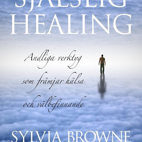 Själslig healing : andliga verktyg som främjar hälsa och välbefinnande av Sylvia Browne