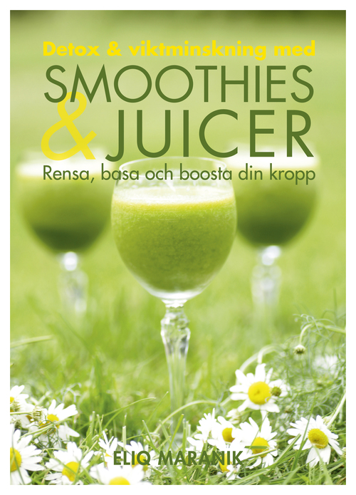 Detox & viktminskning med smoothies & juicer : rensa, basa och boosta din kropp  av Eliq Maranik