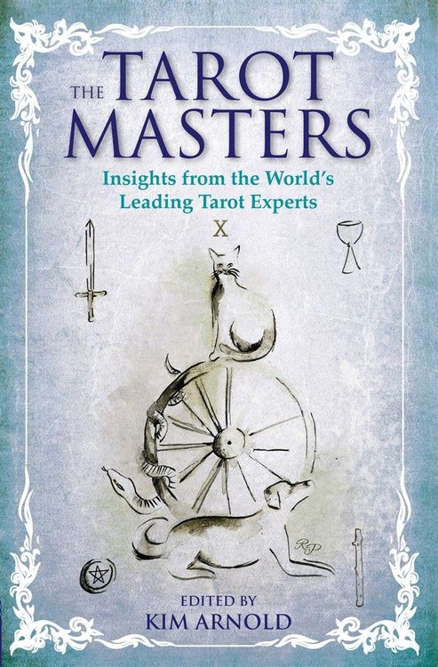 The Tarot Masters  : Insights From the World's Leading Tarot Experts by Kim Arnold