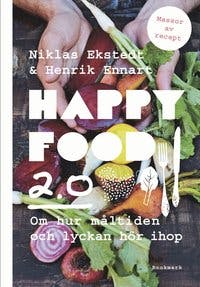 Happy food 2.0: Om hur måltiden och lyckan hör ihop  av Niklas Ekstedt, Henrik Ennart