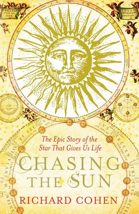 Chasing the Sun : The Epic Story of the Star That Gives us Life by Richard Cohen