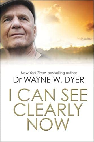 I Can See Clearly Now by Dr Wayne W Dyer