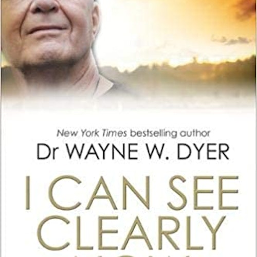 I Can See Clearly Now by Dr Wayne W Dyer