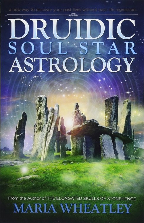 Druidic Soul Star Astrology  A New Way to Discover Your Past Lives without Past-Life Regressions by Maria Wheatley