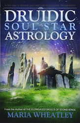 Druidic Soul Star Astrology  A New Way to Discover Your Past Lives without Past-Life Regressions by Maria Wheatley