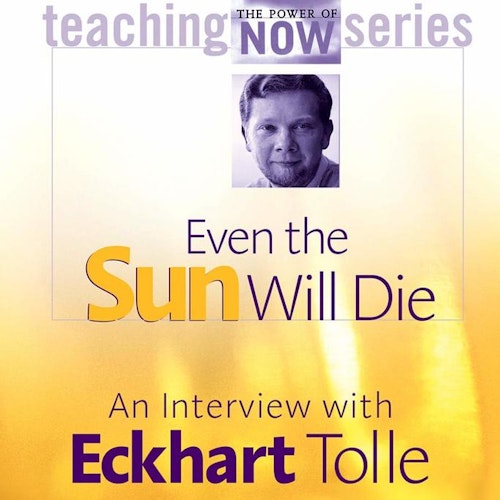 Eckhart Tolle - Even the sun will die