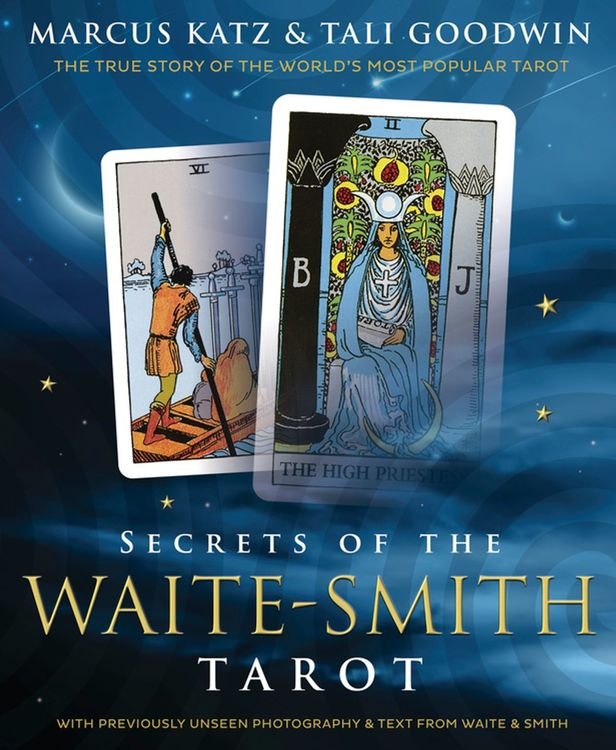 Secrets of the Waite-Smith Tarot - The True Story of the World's Most Popular Tarot by Marcus Katz, Tali Goodwin