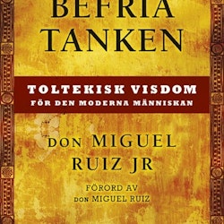 Befria tanken: Toltekisk visdom för den moderna människan av Don Miguel Ruiz JR