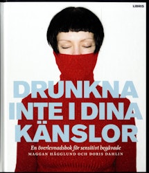 Drunkna inte i dina känslor : en överlevnadsbok för sensitivt begåvade  av Maggan Hägglund, Doris Dahlin