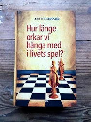 Hur länge orkar vi hänga med i livets spel? av Anette Larsson