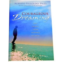 Courageous Dreaming  How Shamans Dream The World Into Being av Alberto Villoldo