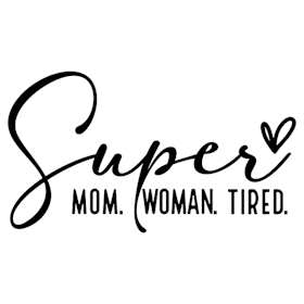 Super mom super woman super tired sort