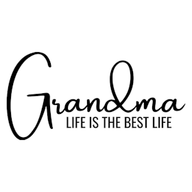 Grandma life is the best life
