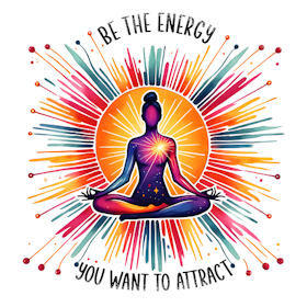 Be the energy you want to attract