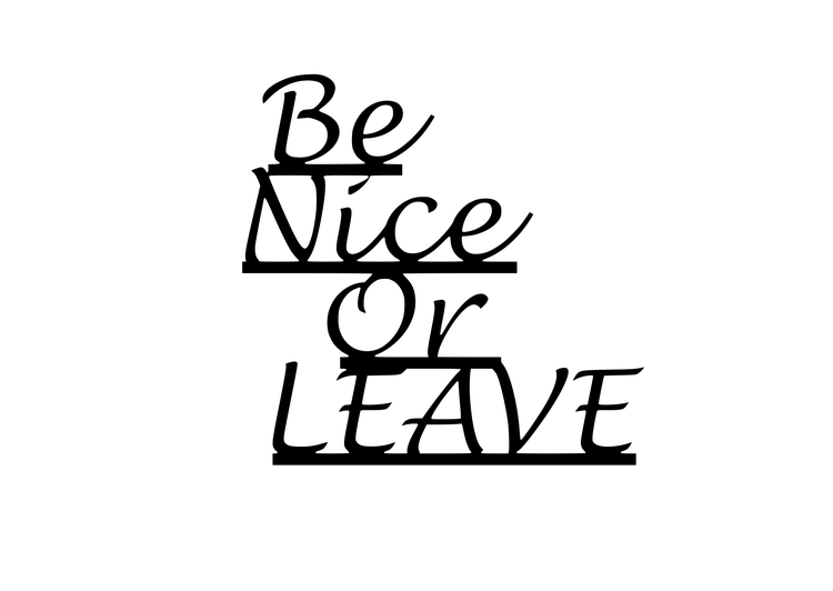Be Nice Or LEAVE