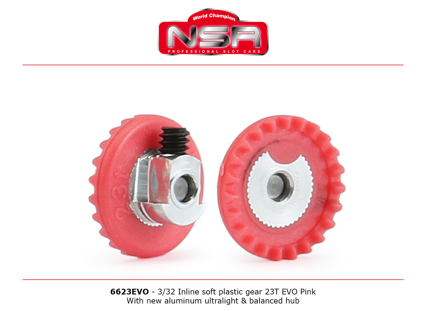 NSR - 3/32 INLINE - soft plastic Gear 23t EVO Pink - aluminum ultralight & balanced  hub .050" screw