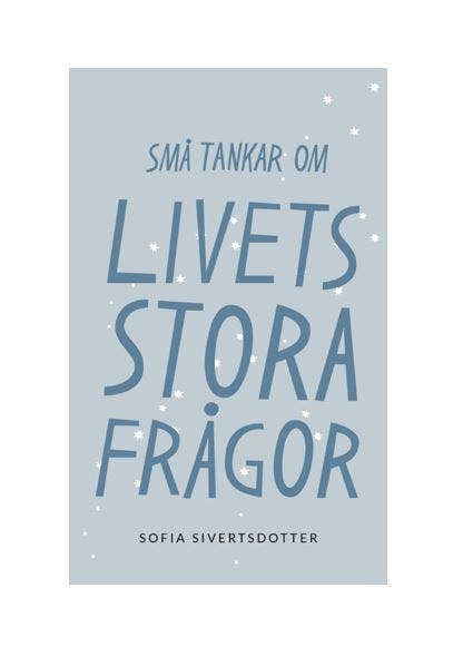 Små tankar om livets stora frågor - Sofia Sivertsdotter NYHET!