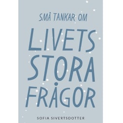 Små tankar om livets stora frågor - Sofia Sivertsdotter NYHET!