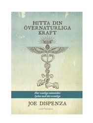 Hitta din övernaturliga kraft hur vanliga människor lyckas med det ovanliga - Joe Dispenza
