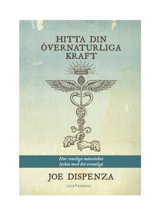Hitta din övernaturliga kraft hur vanliga människor lyckas med det ovanliga - Joe Dispenza