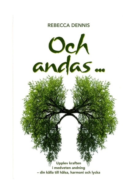 Och andas ... upplev kraften i medveten andning - din källa till hälsa, harmoni och lycka - Rebecca Dennis