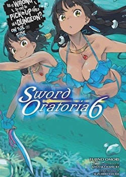 Is It Wrong to Try to Pick Up Girls in a Dungeon? On the Side: Sword Oratoria Light Novel vol. 6 (Yen Press)