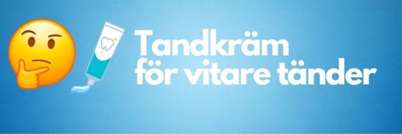 Tandkräm för vitare tänder - Funkar det?