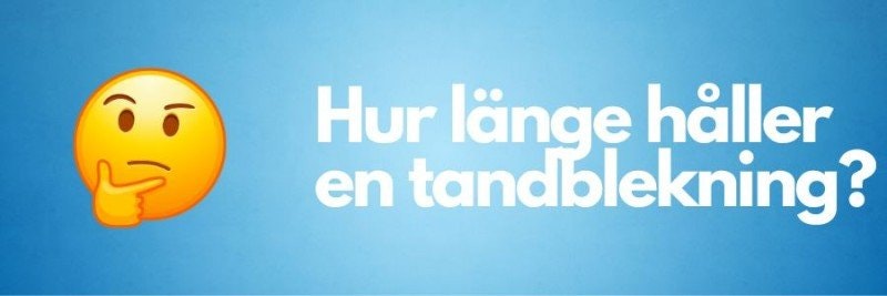 Hur länge håller tandblekning?