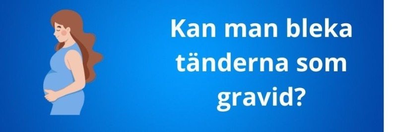 Kan man bleka tänderna om man är gravid?