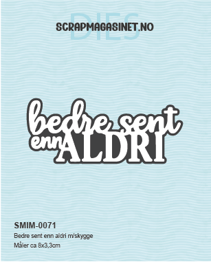 Bedre sent enn aldri m/skygge
