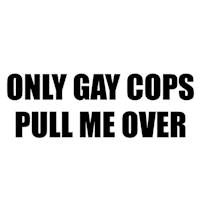 Dekal Only gay cops pull me over