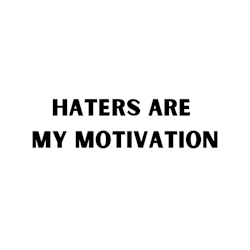 Haters are my motivation